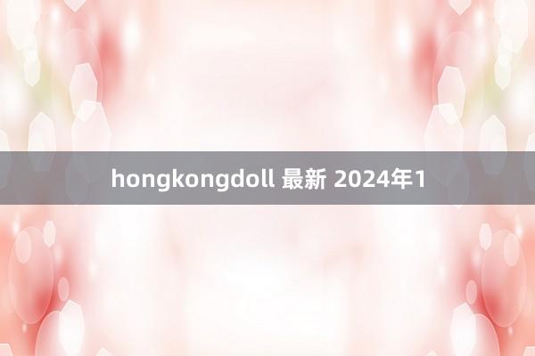 hongkongdoll 最新 2024年1